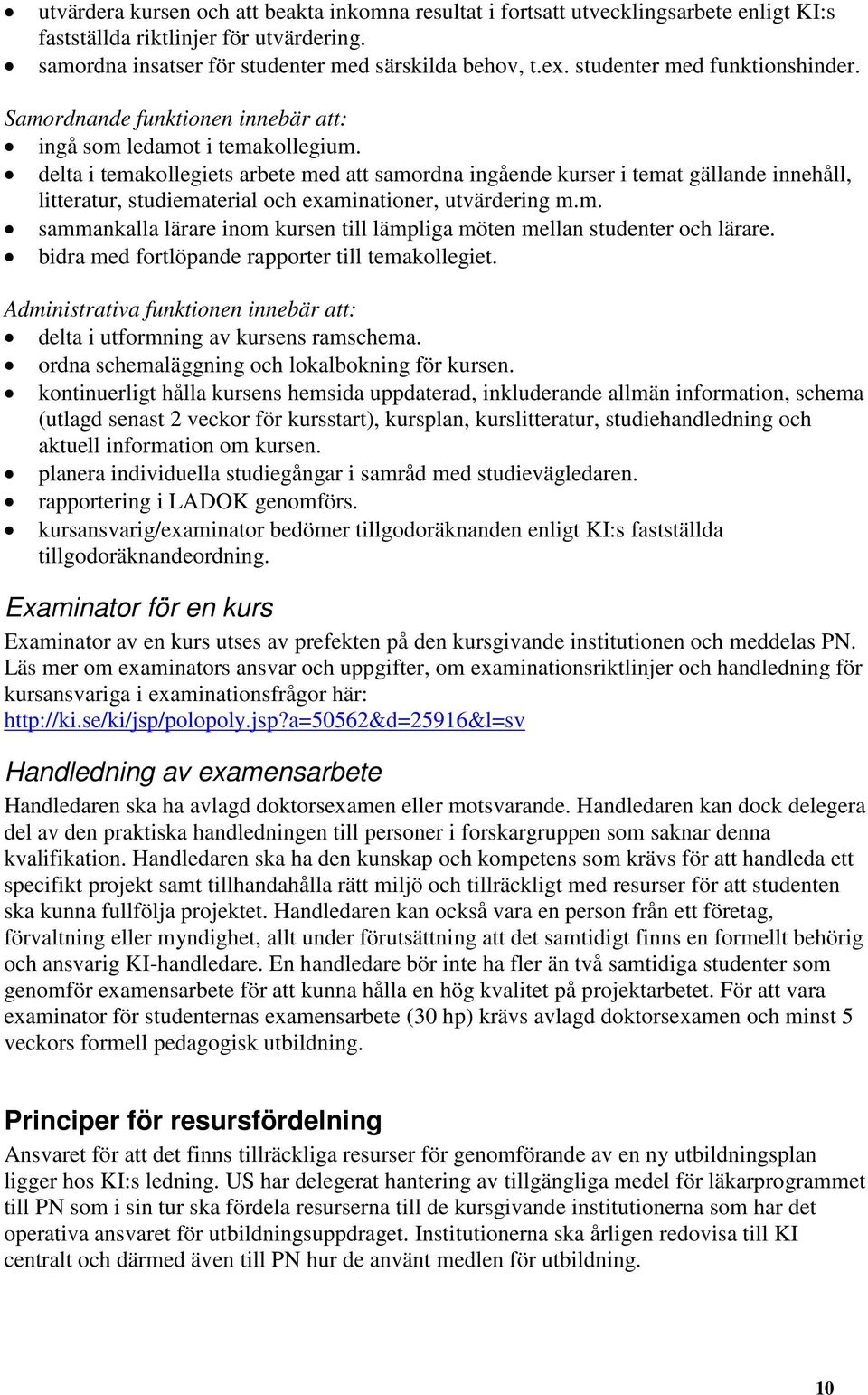 delta i temakollegiets arbete med att samordna ingående kurser i temat gällande innehåll, litteratur, studiematerial och examinationer, utvärdering m.m. sammankalla lärare inom kursen till lämpliga möten mellan studenter och lärare.