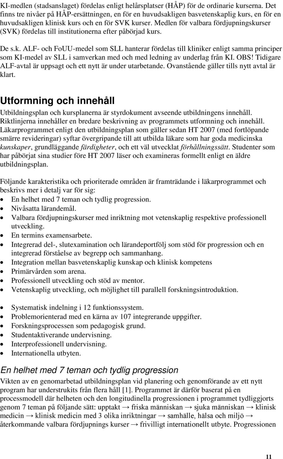 Medlen för valbara fördjupningskurser (SVK) fördelas till institutionerna efter påbörjad kurs. De s.k. ALF- och FoUU-medel som SLL hanterar fördelas till kliniker enligt samma principer som KI-medel av SLL i samverkan med och med ledning av underlag från KI.