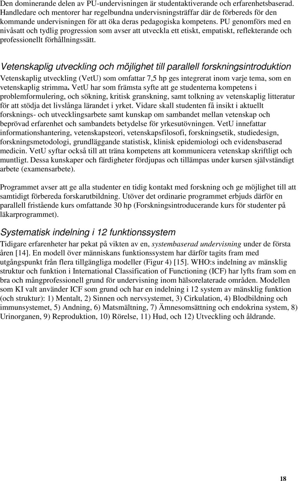 PU genomförs med en nivåsatt och tydlig progression som avser att utveckla ett etiskt, empatiskt, reflekterande och professionellt förhållningssätt.