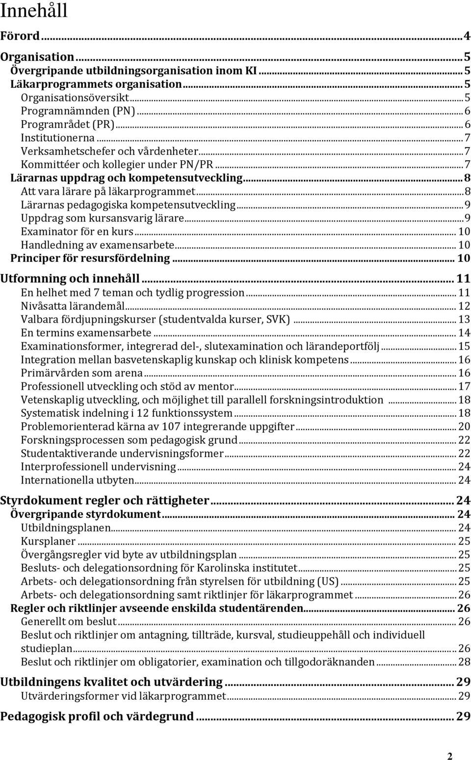 .. 8 Lärarnas pedagogiska kompetensutveckling... 9 Uppdrag som kursansvarig lärare... 9 Examinator för en kurs... 10 Handledning av examensarbete... 10 Principer för resursfördelning.