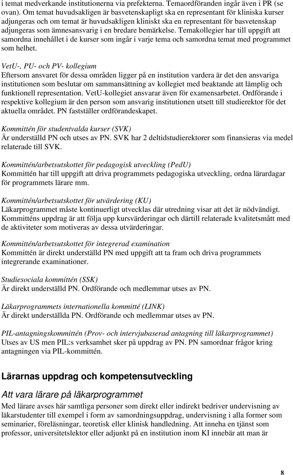 i en bredare bemärkelse. Temakollegier har till uppgift att samordna innehållet i de kurser som ingår i varje tema och samordna temat med programmet som helhet.