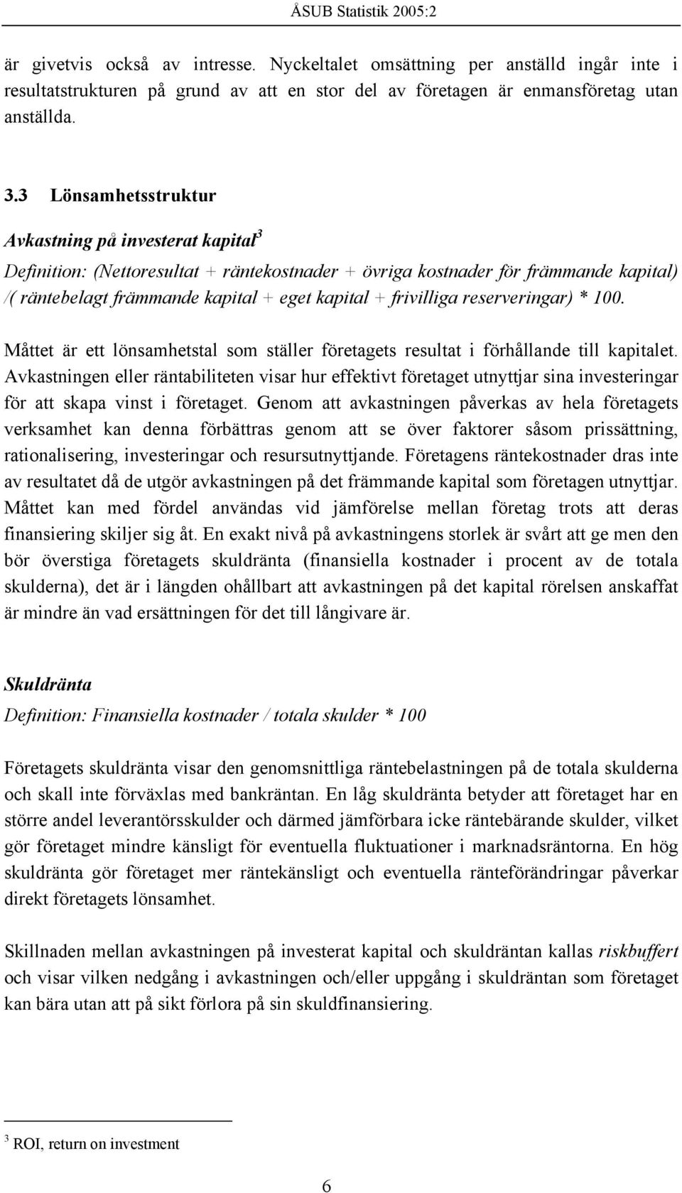 frivilliga reserveringar) * 100. Måttet är ett lönsamhetstal som ställer företagets resultat i förhållande till kapitalet.