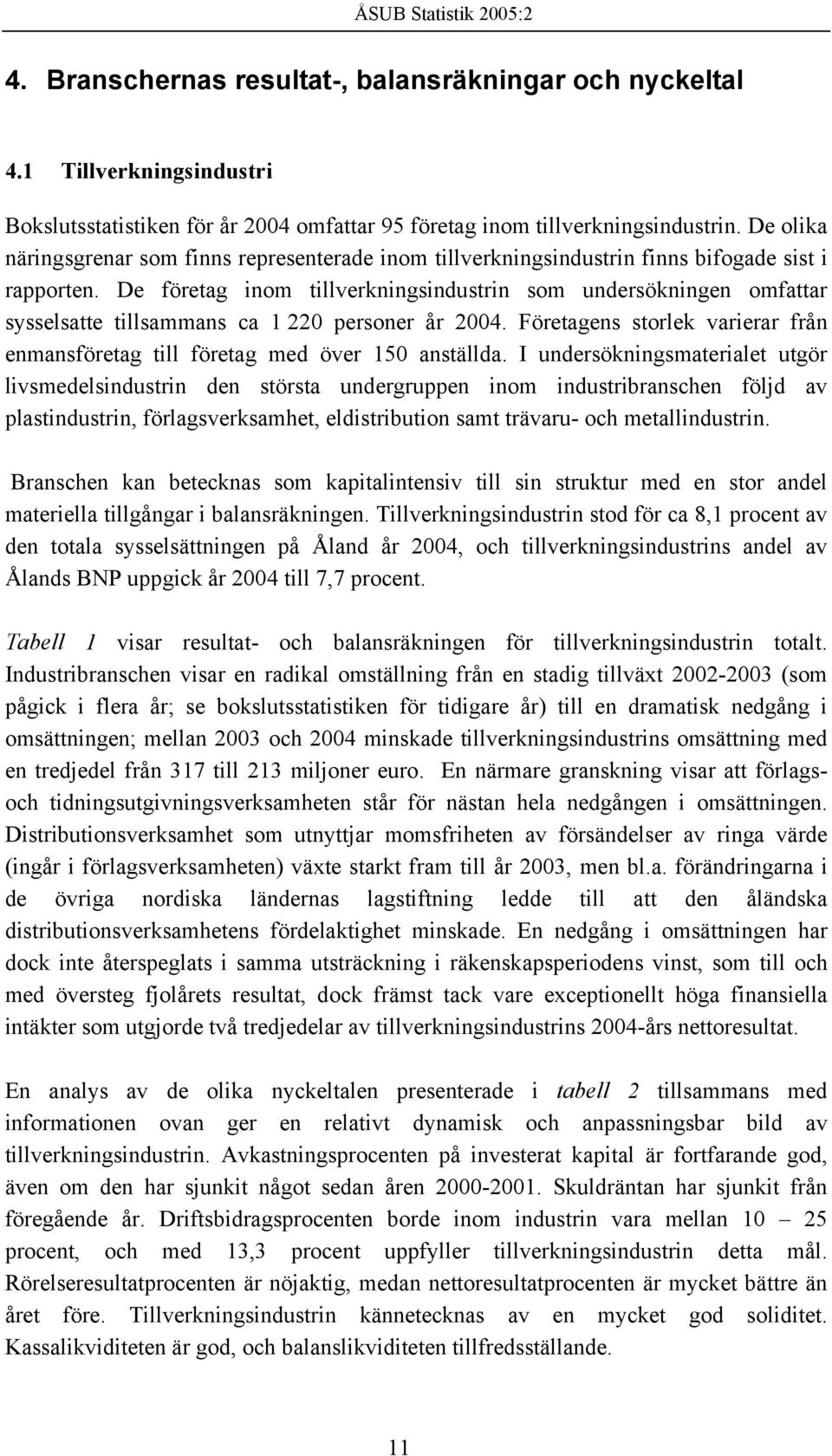 De företag inom tillverkningsindustrin som undersökningen omfattar sysselsatte tillsammans ca 1 220 personer år 2004.