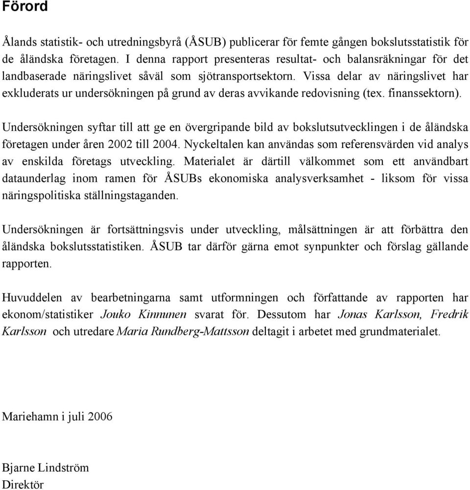 Vissa delar av näringslivet har exkluderats ur undersökningen på grund av deras avvikande redovisning (tex. finanssektorn).