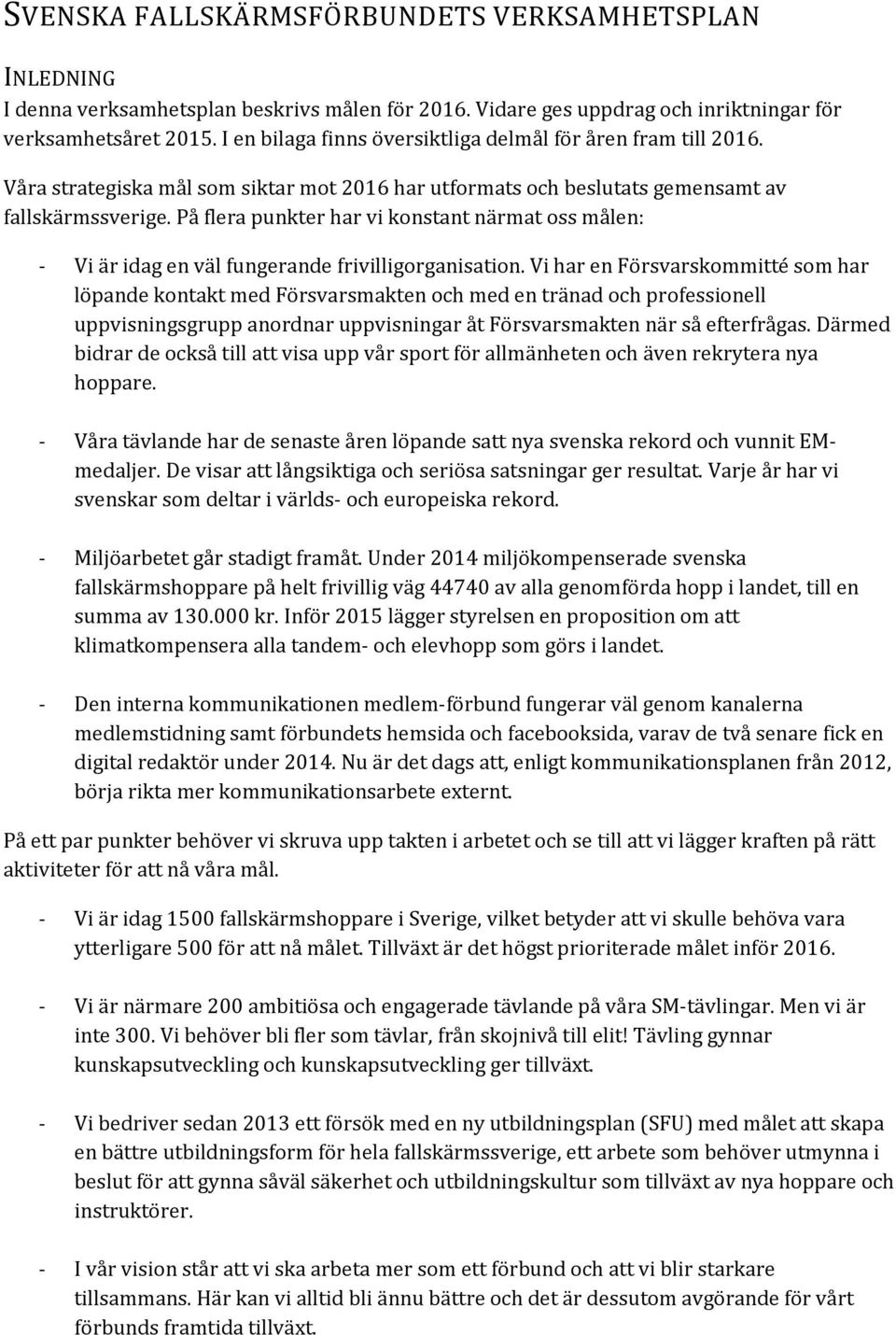 På flera punkter har vi knstant närmat ss målen: - Vi är idag en väl fungerande frivilligrganisatin.