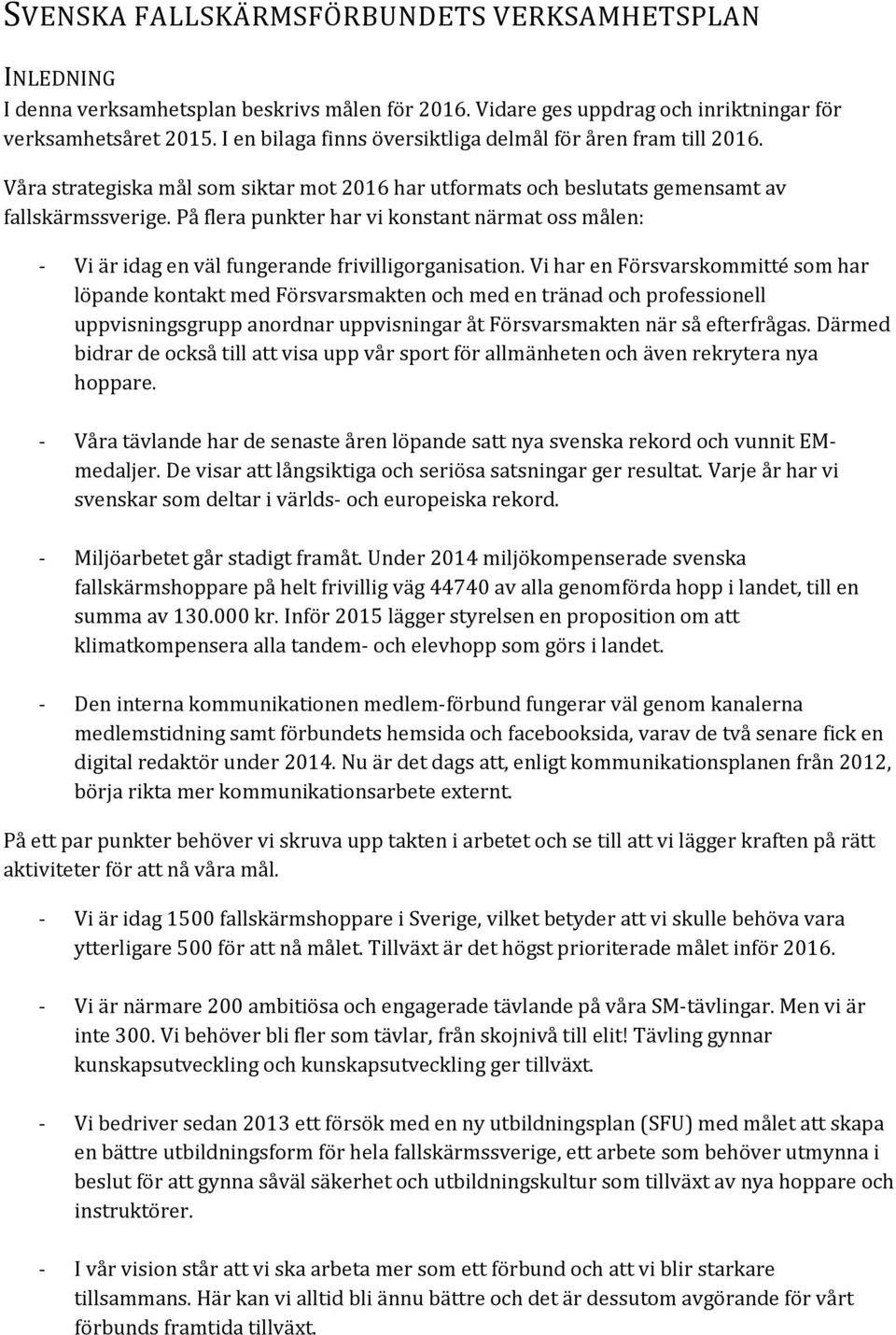 På flera punkter har vi knstant närmat ss målen: - Vi är idag en väl fungerande frivilligrganisatin.