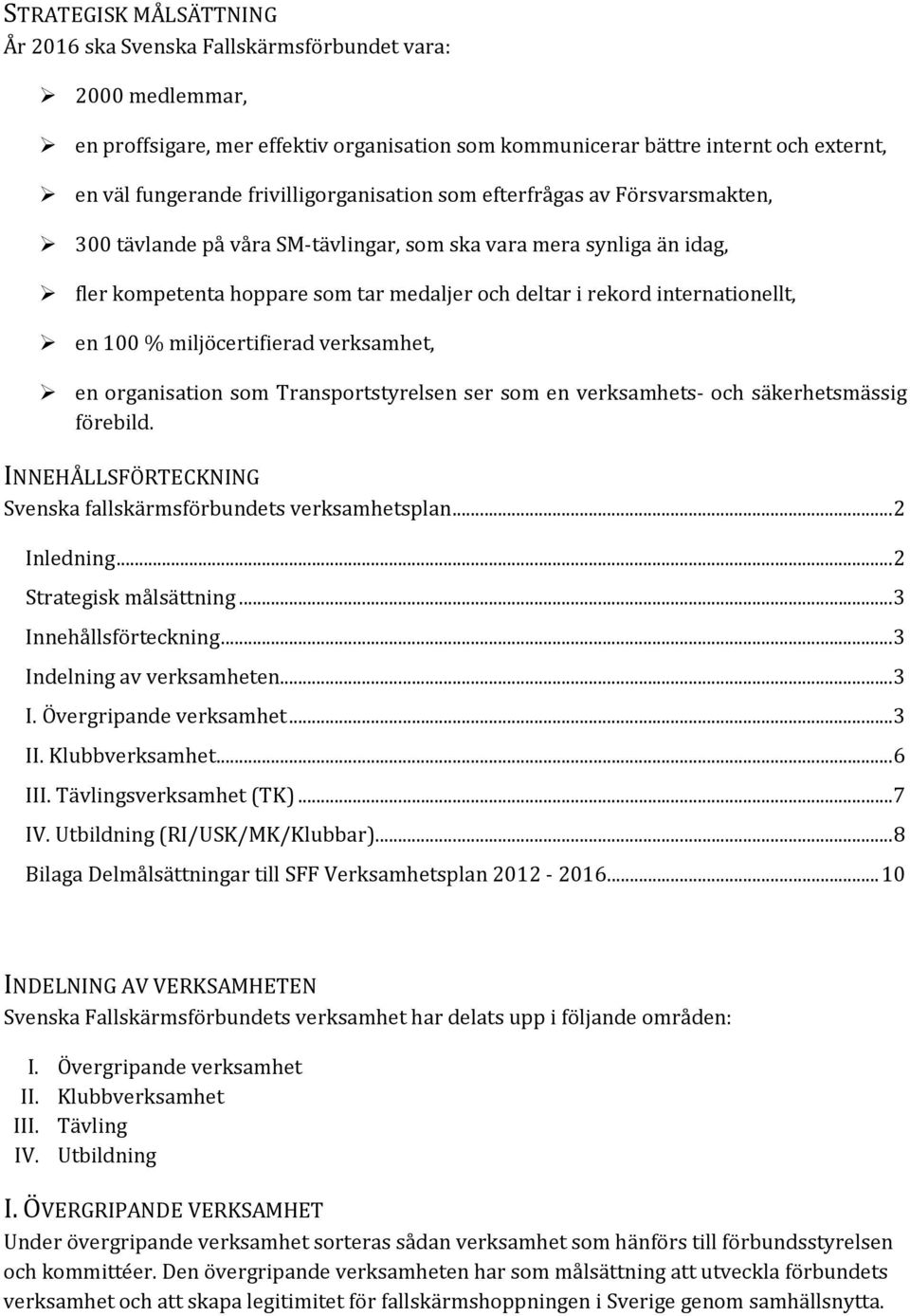 100 % miljöcertifierad verksamhet, en rganisatin sm Transprtstyrelsen ser sm en verksamhets- ch säkerhetsmässig förebild. INNEHÅLLSFÖRTECKNING Svenska fallskärmsförbundets verksamhetsplan.