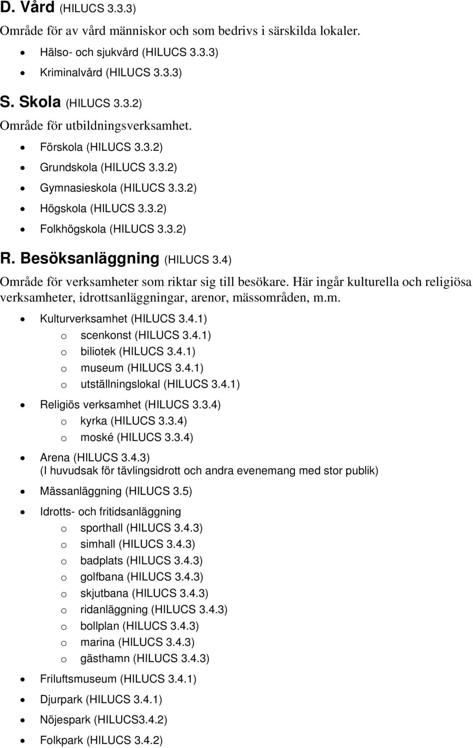 4) Område för verksamheter som riktar sig till besökare. Här ingår kulturella och religiösa verksamheter, idrottsanläggningar, arenor, mässområden, m.m. Kulturverksamhet (HILUCS 3.4.1) o scenkonst (HILUCS 3.