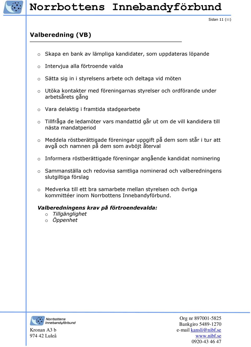 mandatperiod o Meddela röstberättigade föreningar uppgift på dem som står i tur att avgå och namnen på dem som avböjt återval o Informera röstberättigade föreningar angående kandidat nominering o