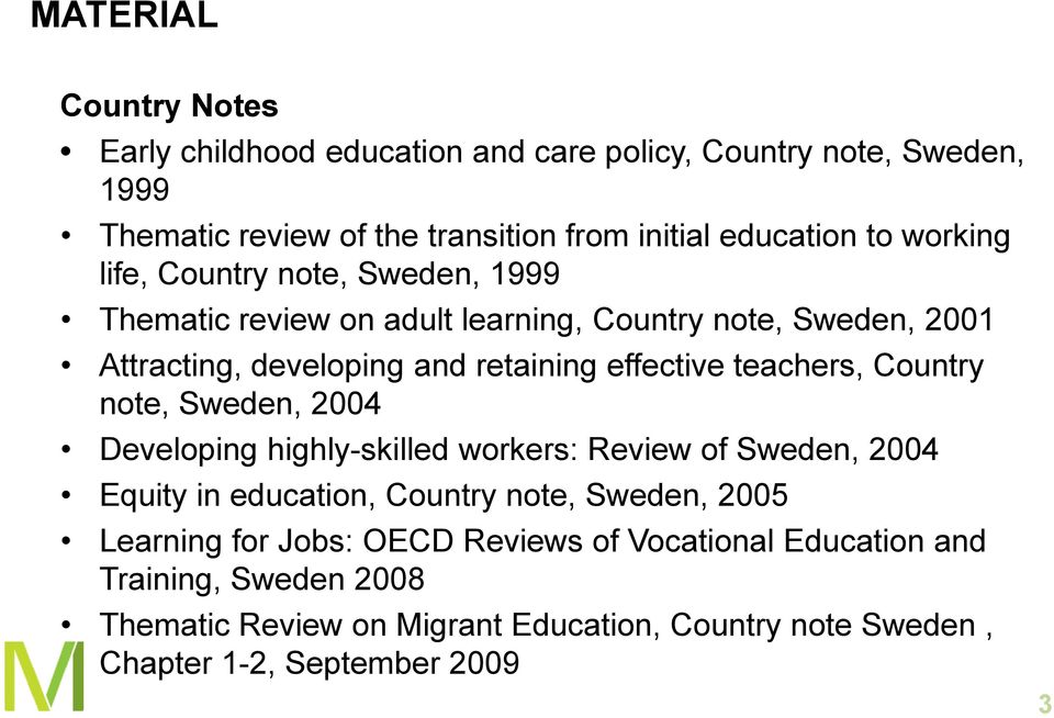 teachers, Country note, Sweden, 2004 Developing highly-skilled workers: Review of Sweden, 2004 Equity in education, Country note, Sweden, 2005 Learning