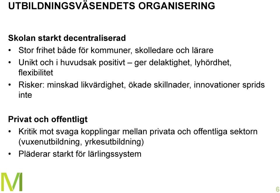 minskad likvärdighet, ökade skillnader, innovationer sprids inte Privat och offentligt Kritik mot svaga