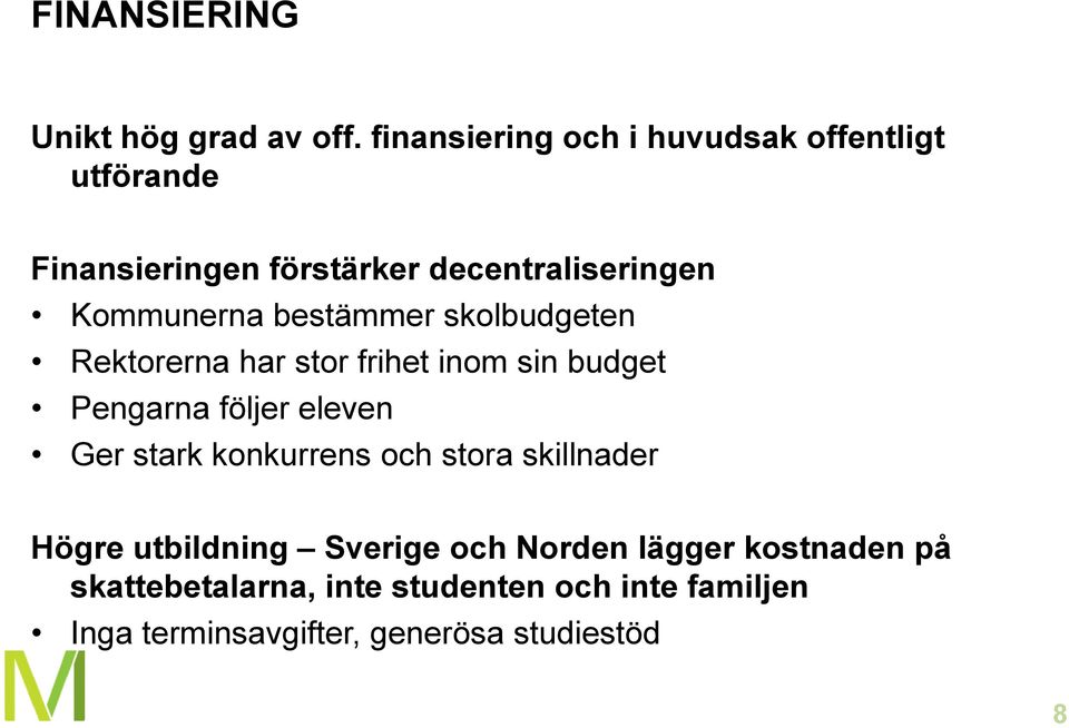 bestämmer skolbudgeten Rektorerna har stor frihet inom sin budget Pengarna följer eleven Ger stark