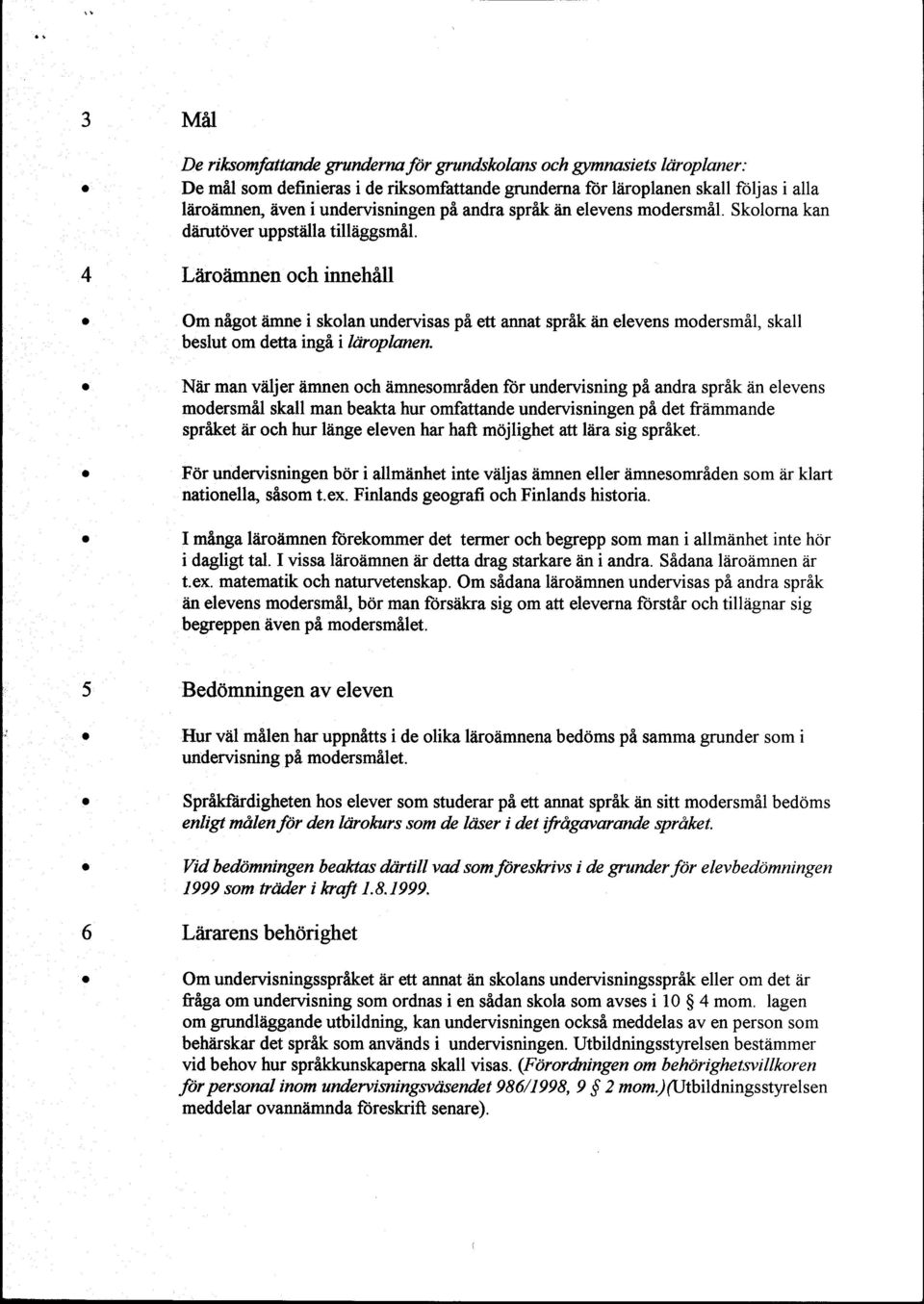 Niir mn viiljer 6mnen och iimnesomriden for undervisning pi ndr sprik iin elevens modersmfrl skll mn bekt hur omfttnde undervisningen pi det friimmnde sprflket iir och hur l6nge eleven hr hft