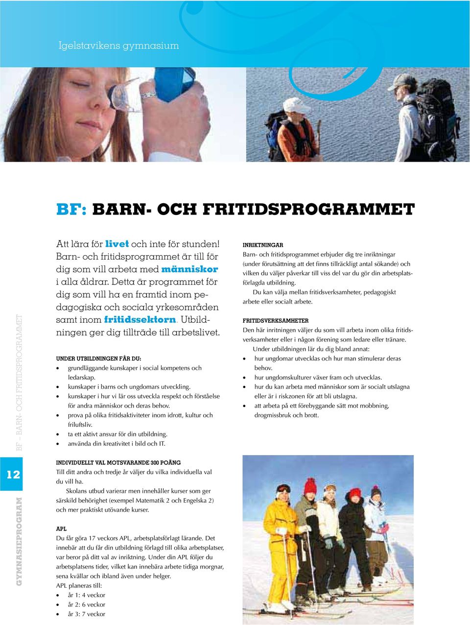 Detta är programmet för dig som vill ha en framtid inom pedagogiska och sociala yrkesområden samt inom fritidssektorn.