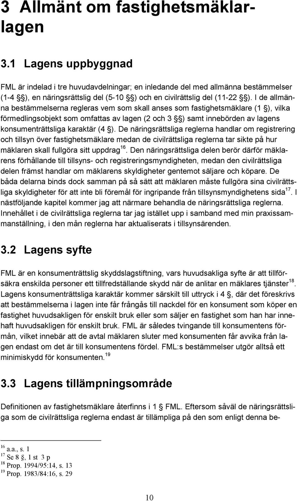 I de allmänna bestämmelserna regleras vem som skall anses som fastighetsmäklare (1 ), vilka förmedlingsobjekt som omfattas av lagen (2 och 3 ) samt innebörden av lagens konsumenträttsliga karaktär (4