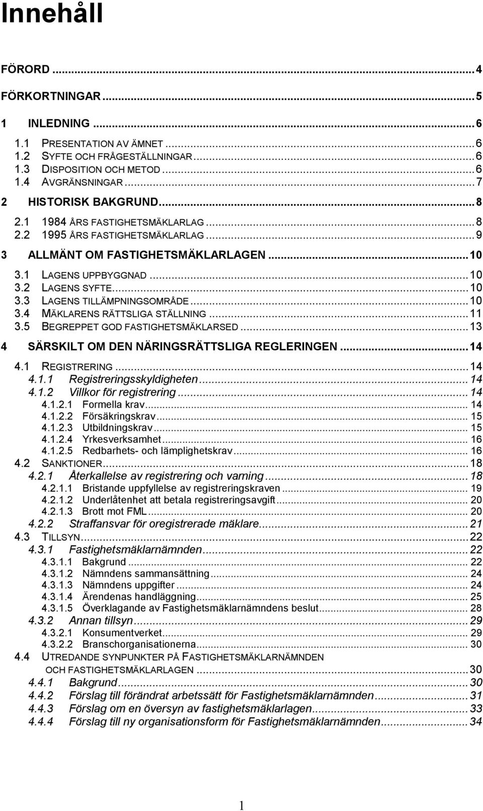 ..11 3.5 BEGREPPET GOD FASTIGHETSMÄKLARSED...13 4 SÄRSKILT OM DEN NÄRINGSRÄTTSLIGA REGLERINGEN...14 4.1 REGISTRERING...14 4.1.1 Registreringsskyldigheten...14 4.1.2 Villkor för registrering...14 4.1.2.1 Formella krav.