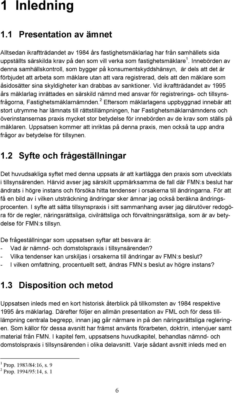 skyldigheter kan drabbas av sanktioner. Vid ikraftträdandet av 1995 års mäklarlag inrättades en särskild nämnd med ansvar för registrerings- och tillsynsfrågorna, Fastighetsmäklarnämnden.