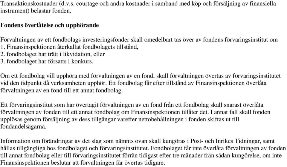 Finansinspektionen återkallat fondbolagets tillstånd, 2. fondbolaget har trätt i likvidation, eller 3. fondbolaget har försatts i konkurs.