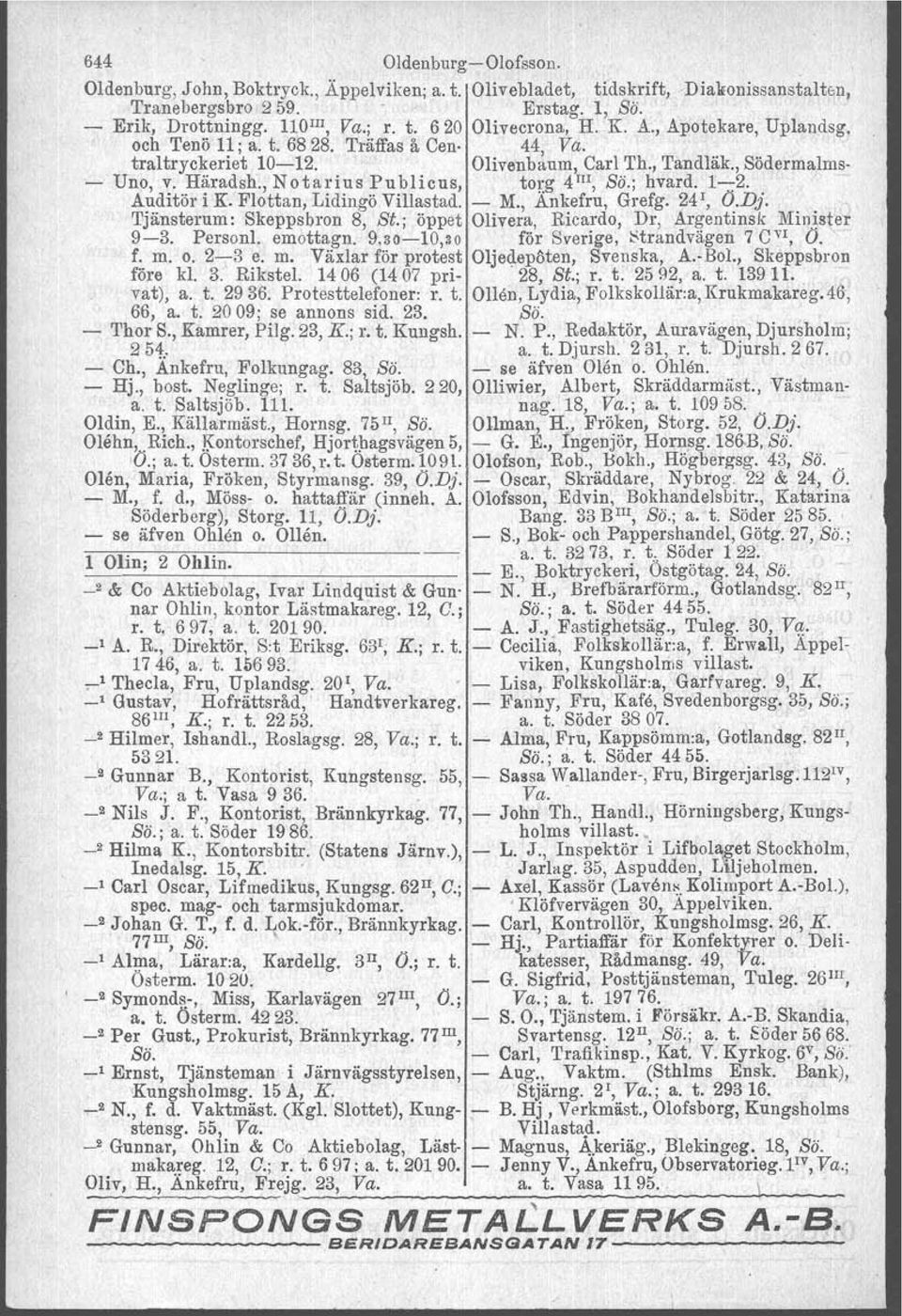 ; hvard. 1:2. Auditör i K. Flottan, Lidingö Villastad. M., Änkefru, Grefg. 241, O.Dj., Tjänsterum: Skeppsbron 8, St.; öppet Olivera, Ricardo, Dr, Argentinsk Minister 93. Personl. emottagn.