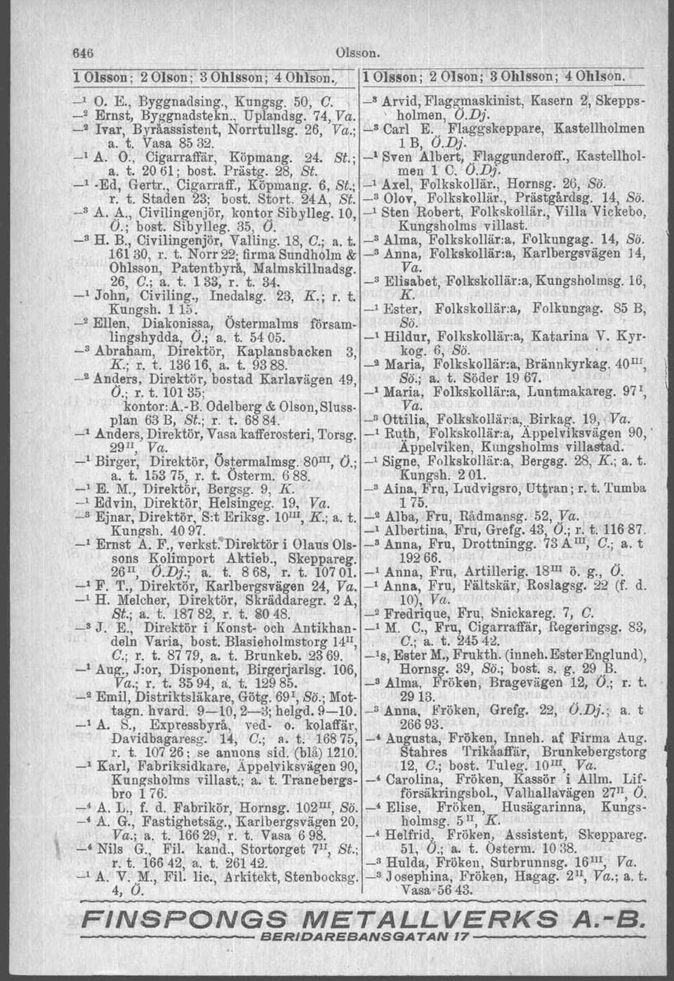 ; _1 ~ven Albert, ;Fla~gunderoff., Kastellhola. t. 2061; bost. Prastg. 28, St. men 1 C. O.D:;. _, Ed, Gertr., Cigarraff., Köpmang. 6, St.; _, Axel, FolkskolJär., Hornsg. 26, Sö. r. t. Staden 23; bost.