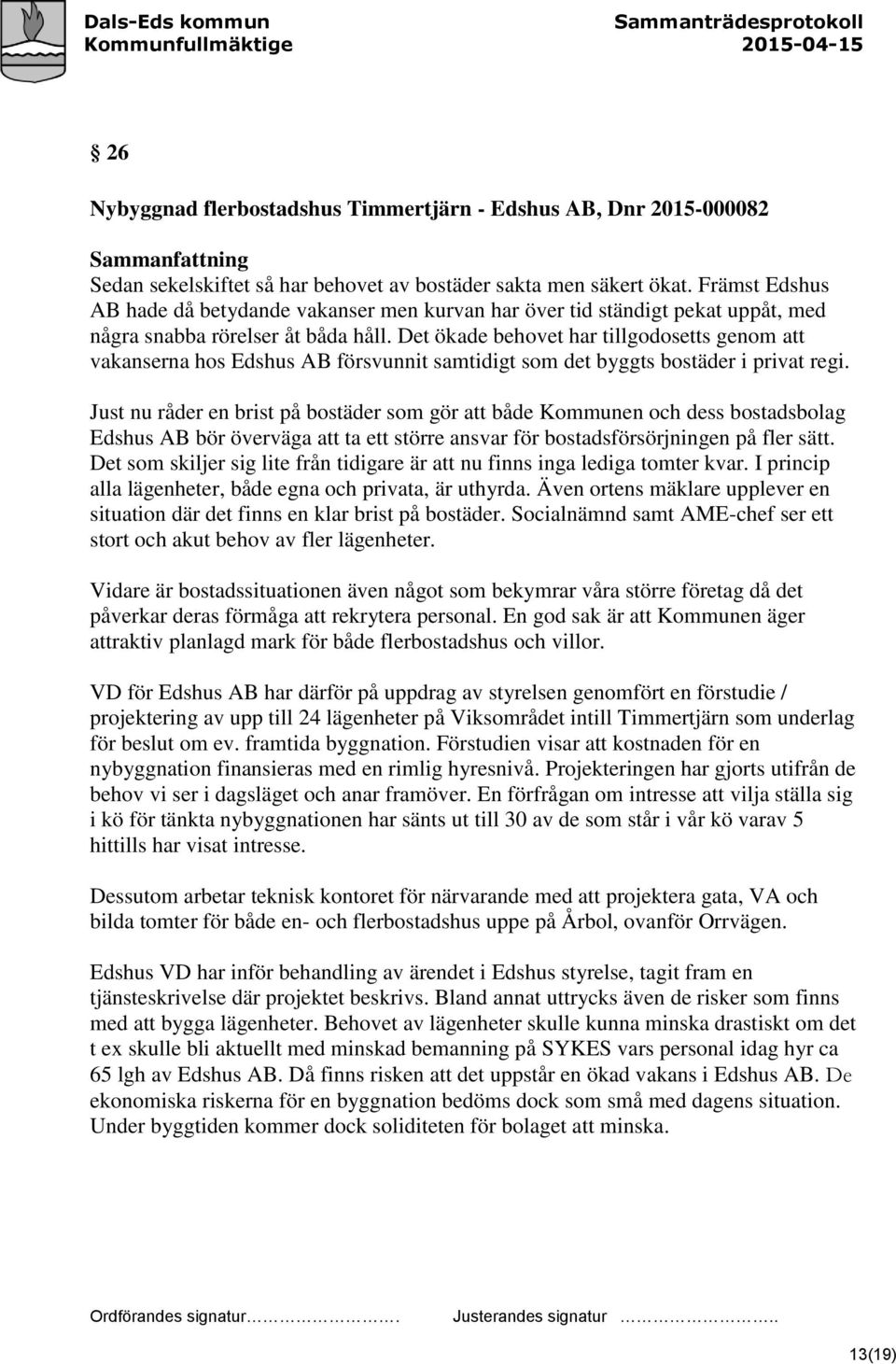 Det ökade behovet har tillgodosetts genom att vakanserna hos Edshus AB försvunnit samtidigt som det byggts bostäder i privat regi.