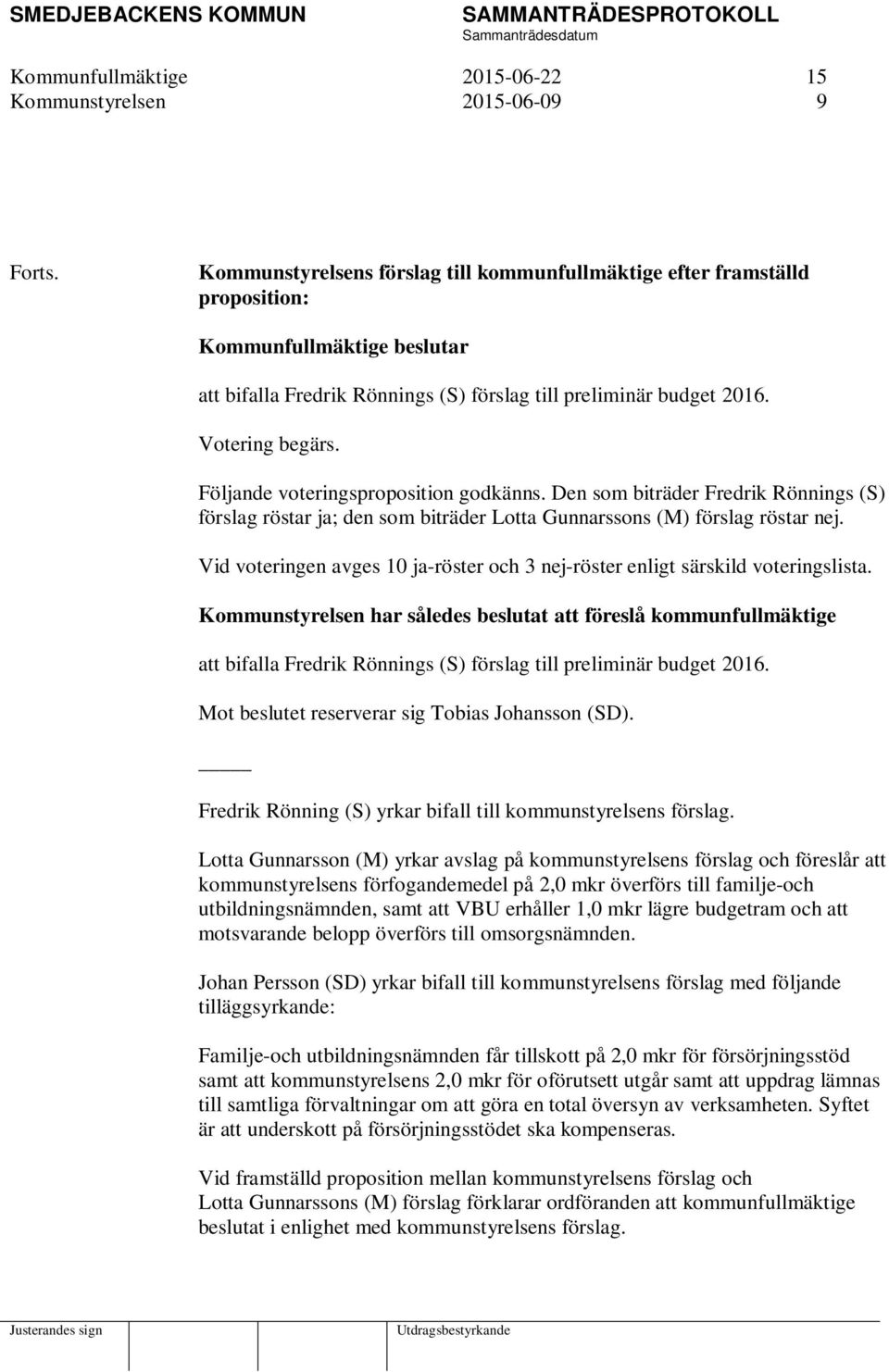 Följande voteringsproposition godkänns. Den som biträder Fredrik Rönnings (S) förslag röstar ja; den som biträder Lotta Gunnarssons (M) förslag röstar nej.