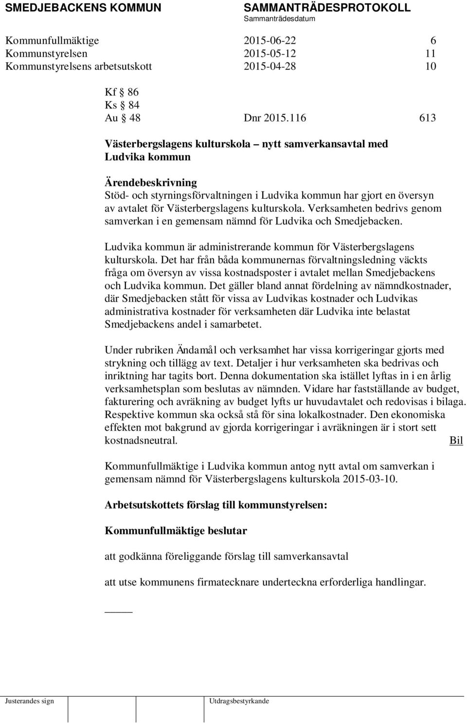 kulturskola. Verksamheten bedrivs genom samverkan i en gemensam nämnd för Ludvika och Smedjebacken. Ludvika kommun är administrerande kommun för Västerbergslagens kulturskola.