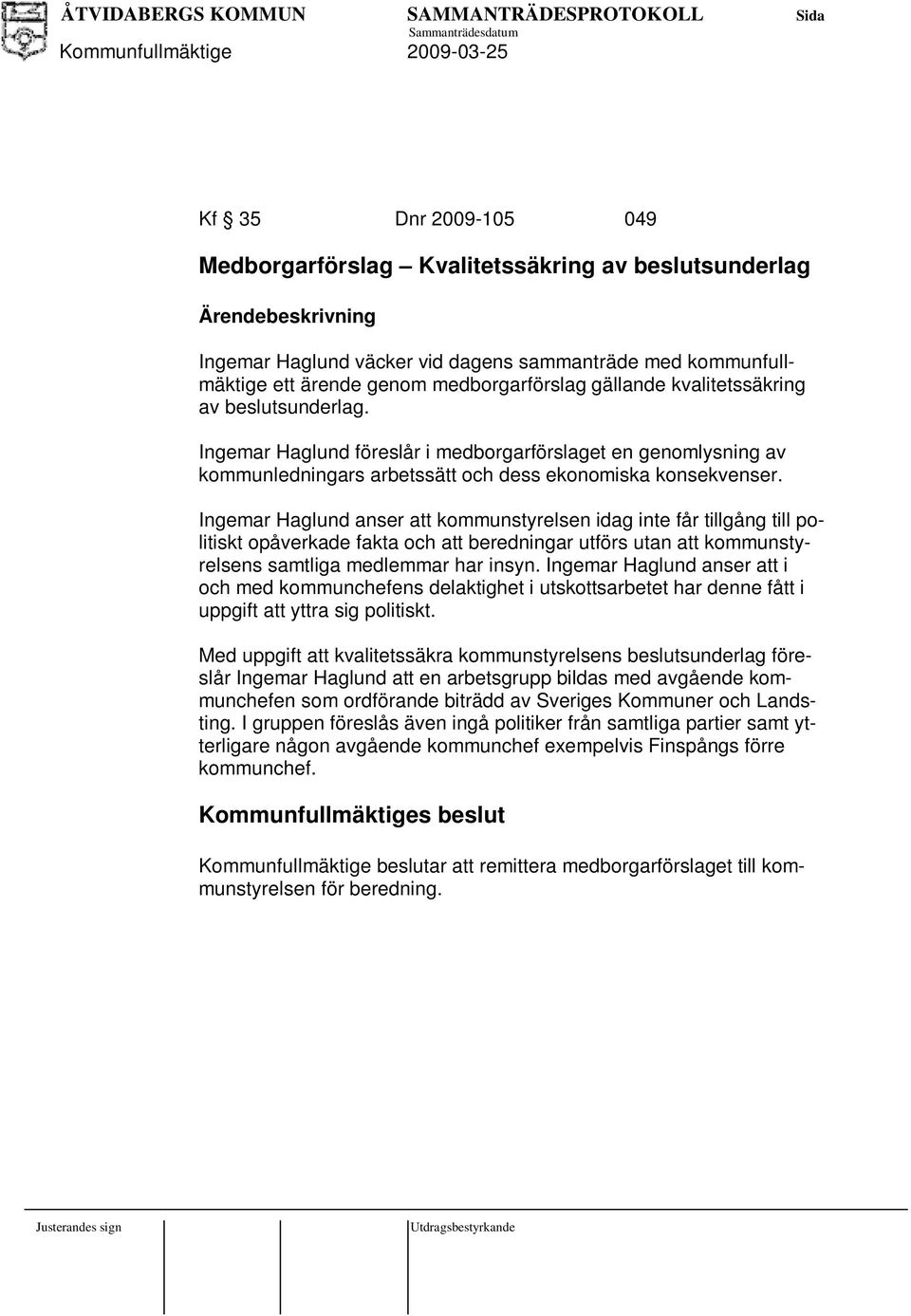 Ingemar Haglund anser att kommunstyrelsen idag inte får tillgång till politiskt opåverkade fakta och att beredningar utförs utan att kommunstyrelsens samtliga medlemmar har insyn.