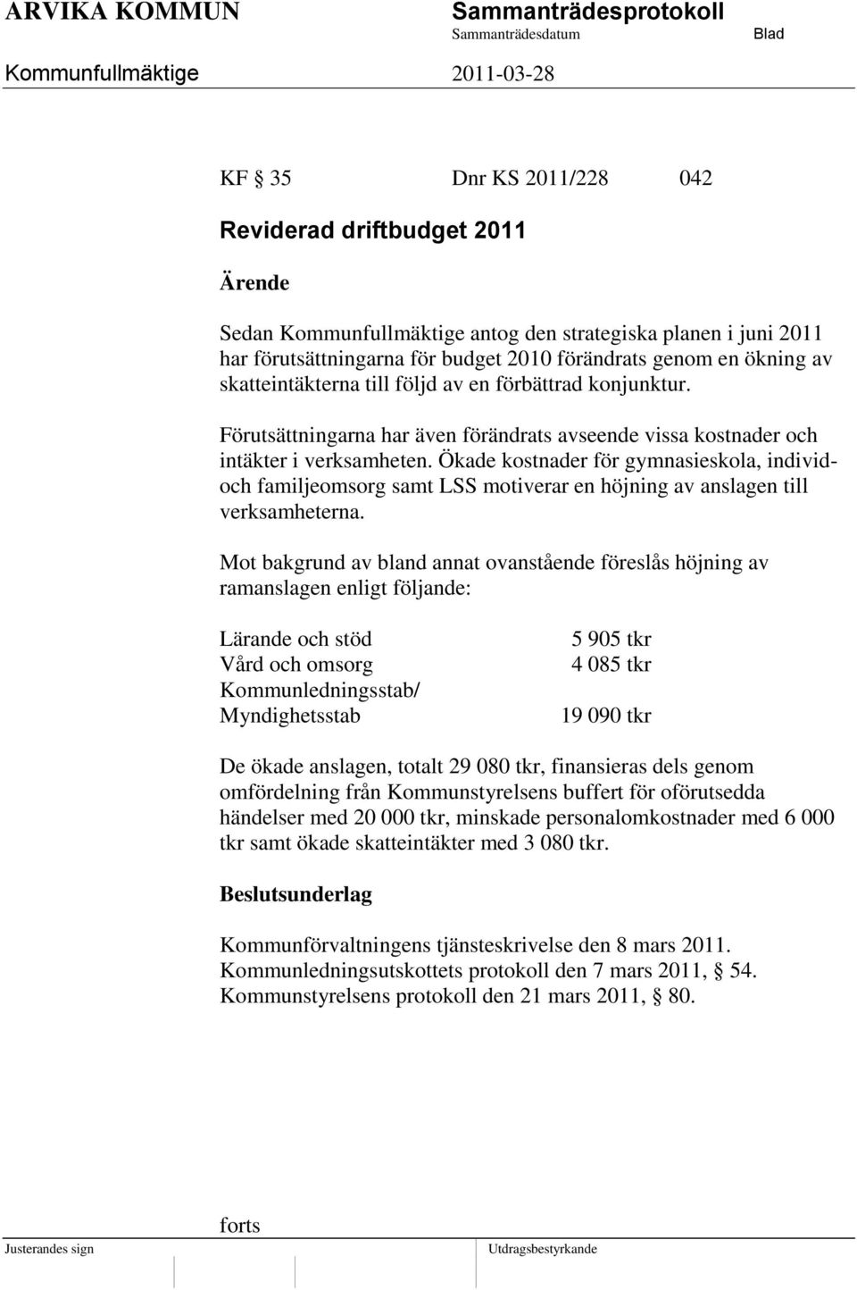 Ökade kostnader för gymnasieskola, individoch familjeomsorg samt LSS motiverar en höjning av anslagen till verksamheterna.