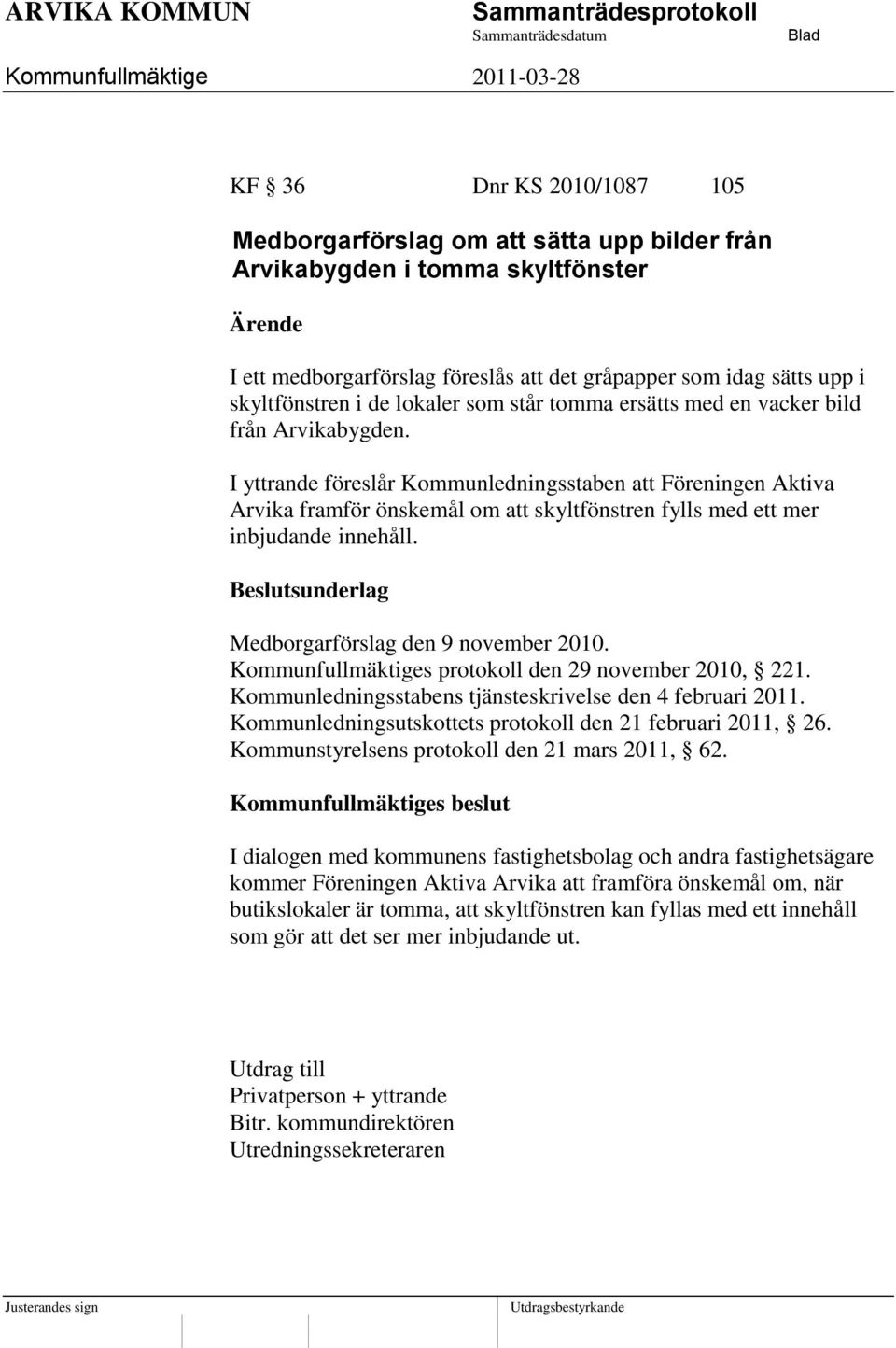 I yttrande föreslår Kommunledningsstaben att Föreningen Aktiva Arvika framför önskemål om att skyltfönstren fylls med ett mer inbjudande innehåll. Medborgarförslag den 9 november 2010.