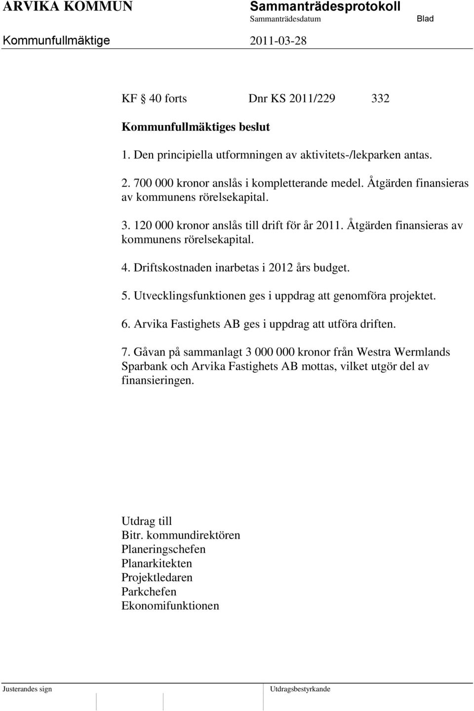 Driftskostnaden inarbetas i 2012 års budget. 5. Utvecklingsfunktionen ges i uppdrag att genomföra projektet. 6. Arvika Fastighets AB ges i uppdrag att utföra driften. 7.