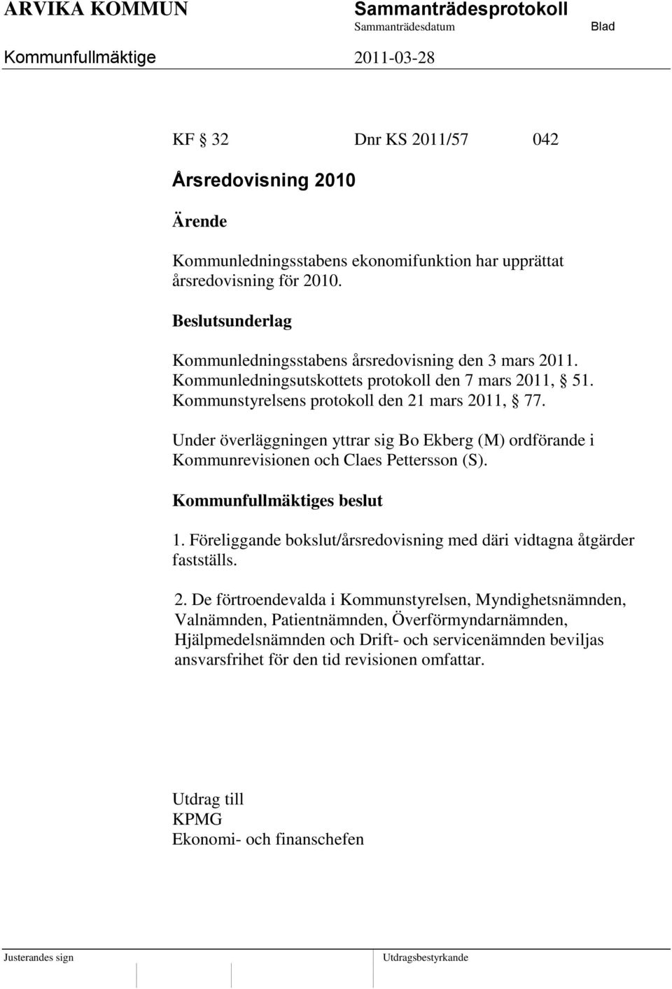 Under överläggningen yttrar sig Bo Ekberg (M) ordförande i Kommunrevisionen och Claes Pettersson (S). 1. Föreliggande bokslut/årsredovisning med däri vidtagna åtgärder fastställs.