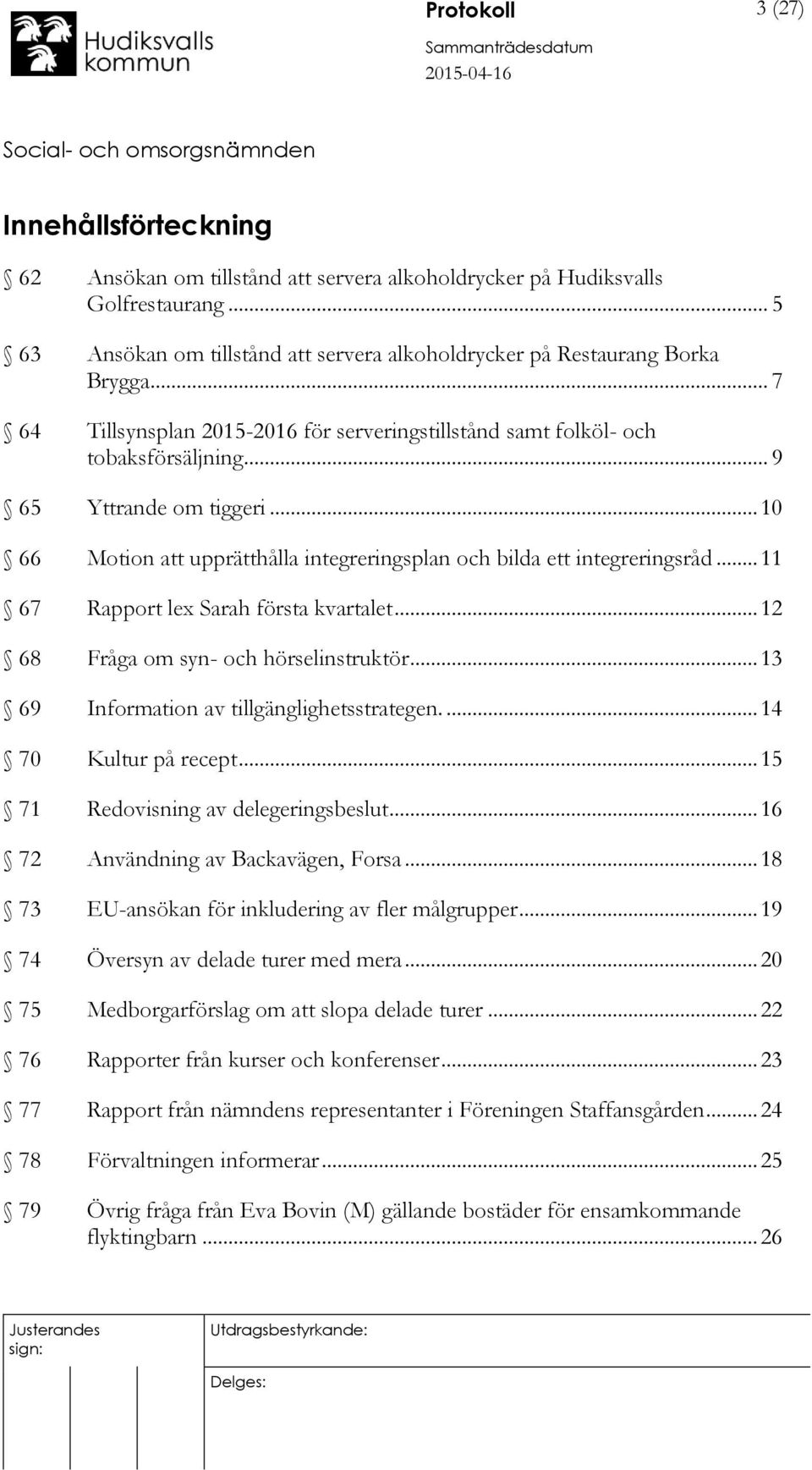 .. 11 67 Rapport lex Sarah första kvartalet... 12 68 Fråga om syn- och hörselinstruktör... 13 69 Information av tillgänglighetsstrategen.... 14 70 Kultur på recept.