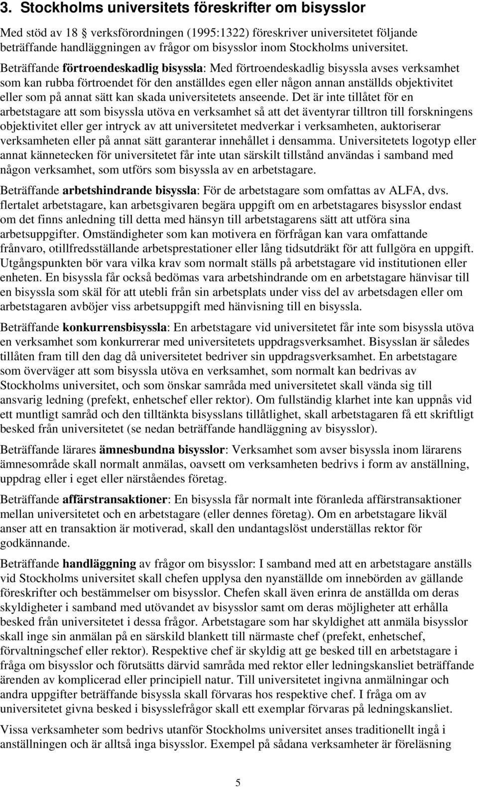 Beträffande förtroendeskadlig bisyssla: Med förtroendeskadlig bisyssla avses verksamhet som kan rubba förtroendet för den anställdes egen eller någon annan anställds objektivitet eller som på annat