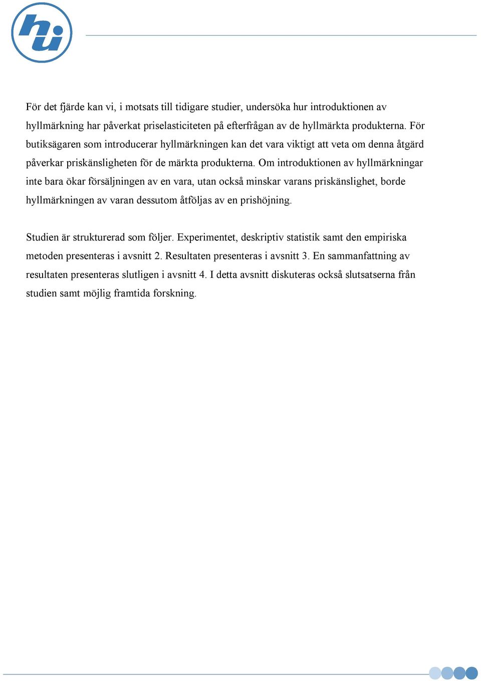 Om introduktionen av hyllmärkningar inte bara ökar försäljningen av en vara, utan också minskar varans priskänslighet, borde hyllmärkningen av varan dessutom åtföljas av en prishöjning.