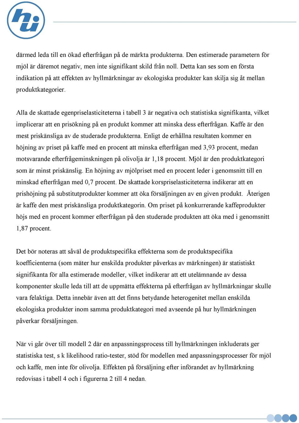 Alla de skattade egenpriselasticiteterna i tabell 3 är negativa och statistiska signifikanta, vilket implicerar att en prisökning på en produkt kommer att minska dess efterfrågan.