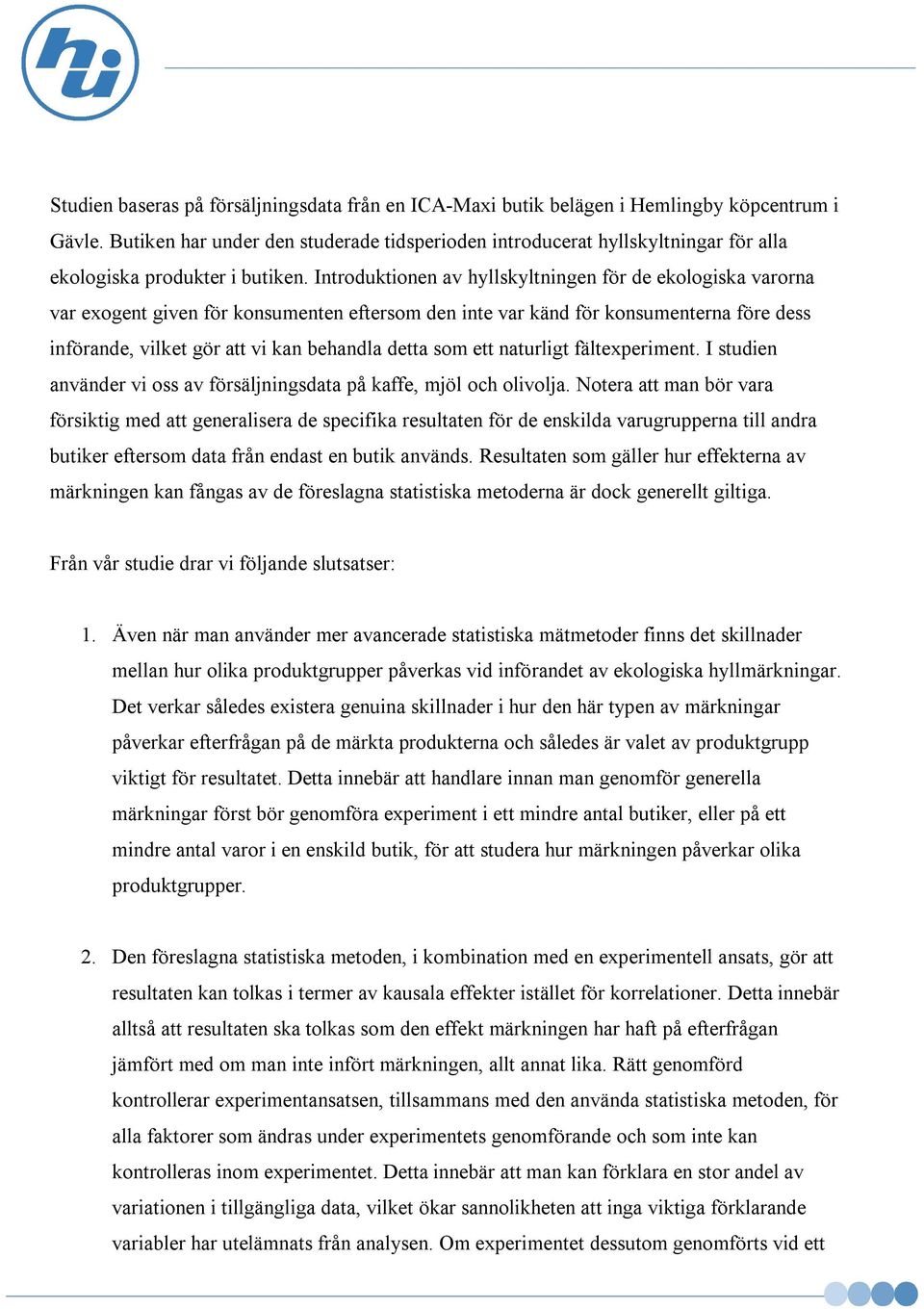 Introduktionen av hyllskyltningen för de ekologiska varorna var exogent given för konsumenten eftersom den inte var känd för konsumenterna före dess införande, vilket gör att vi kan behandla detta