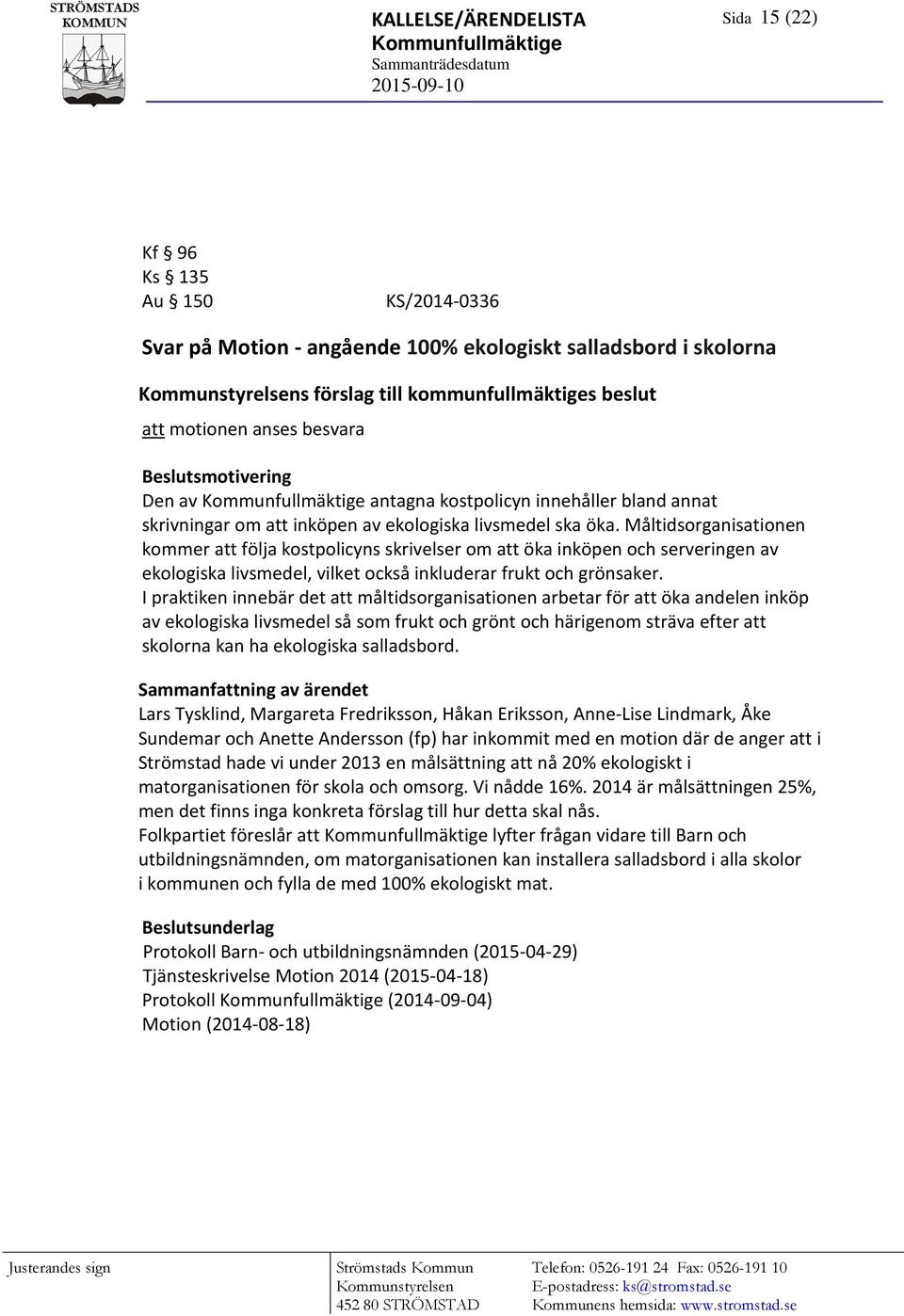 ekologiska livsmedel ska öka. Måltidsorganisationen kommer att följa kostpolicyns skrivelser om att öka inköpen och serveringen av ekologiska livsmedel, vilket också inkluderar frukt och grönsaker.