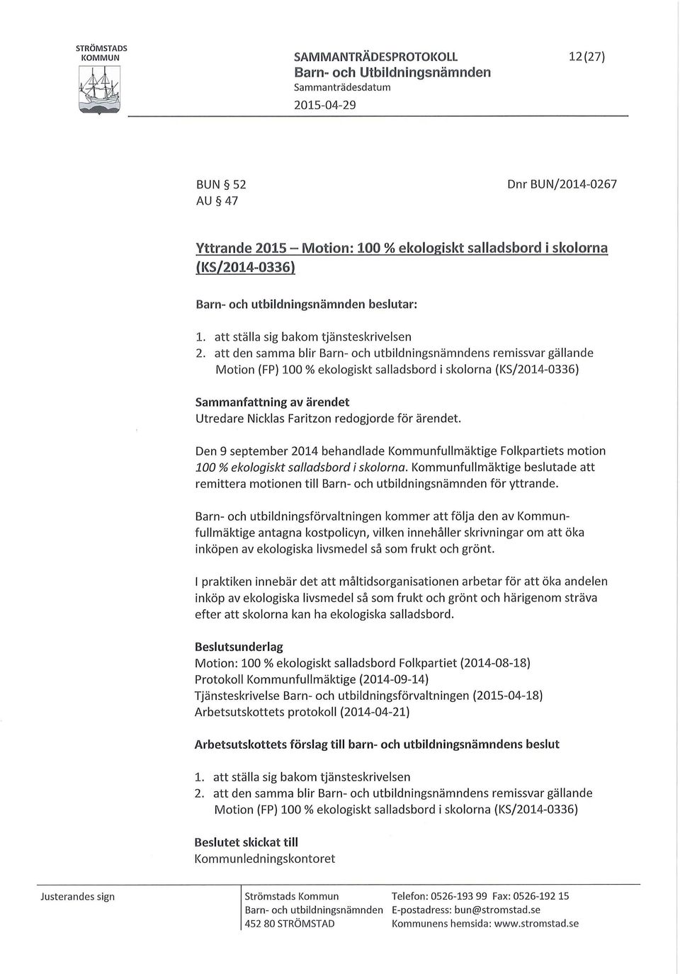 att den samma blir Barn - och utbildningsnämndens remissvar gällande Motion (FP) 100 % ekologiskt salladsbord i skolorna (l<s/2014-0336) Sammanfattning av ärendet Utredare Nicklas Faritzon redogjorde