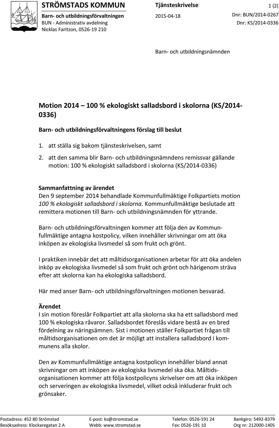 att den samma blir Barn- och utbildningsnämndens remissvar gällande motion: 100 % ekologiskt salladsbord i skolorna (KS/2014-0336) Sammanfattning av ärendet Den 9 september 2014 behandlade