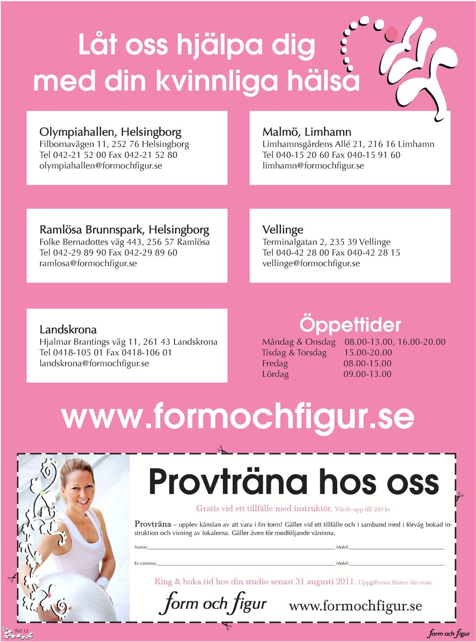 se Ramlösa Brunnspark, Helsingborg Folke Bernadottes väg 443, 256 57 Ramlösa Tel 042-29 89 90 Fax 042-29 89 60 ramlosa@formochfigur.