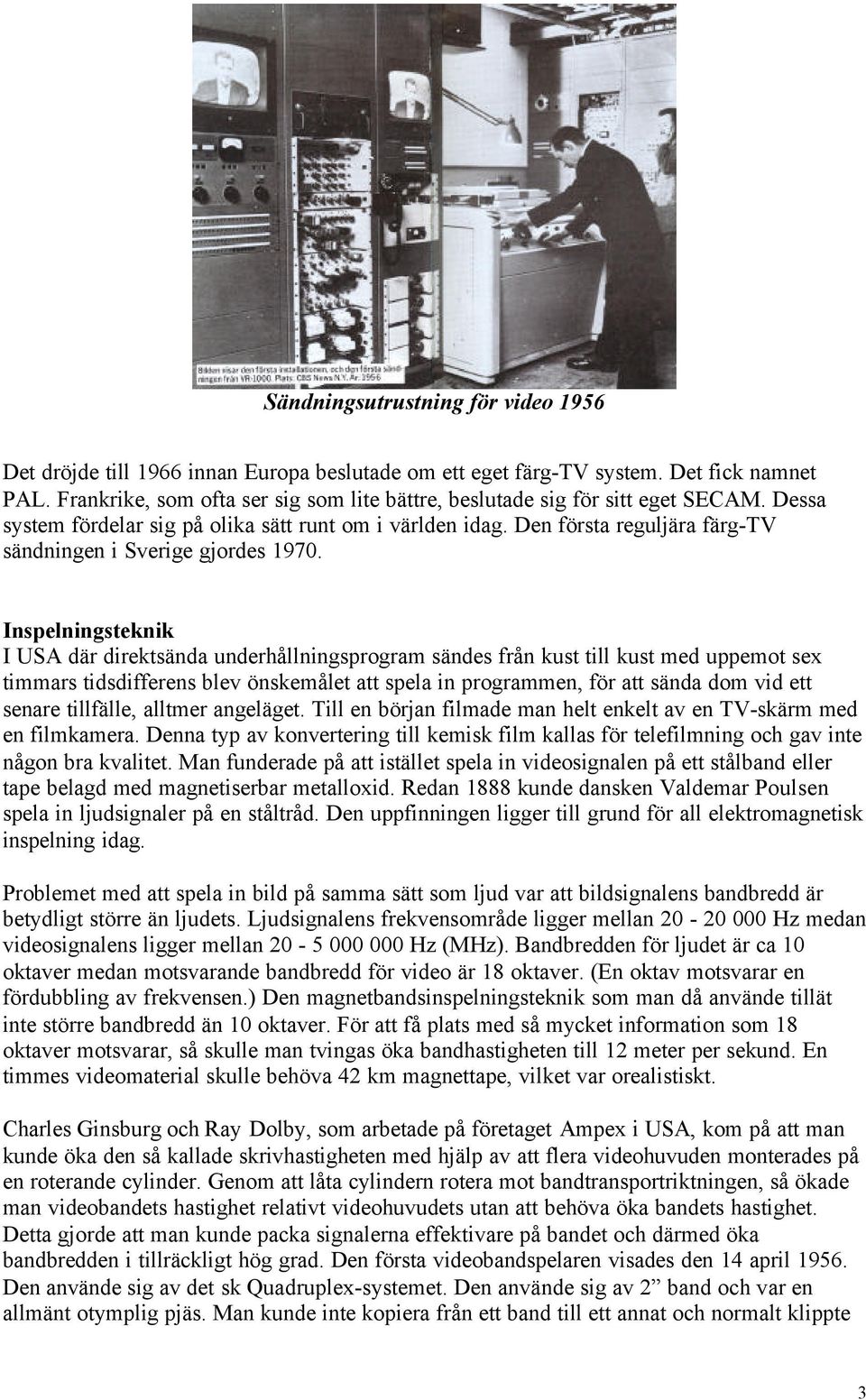 Den första reguljära färg-tv sändningen i Sverige gjordes 1970.