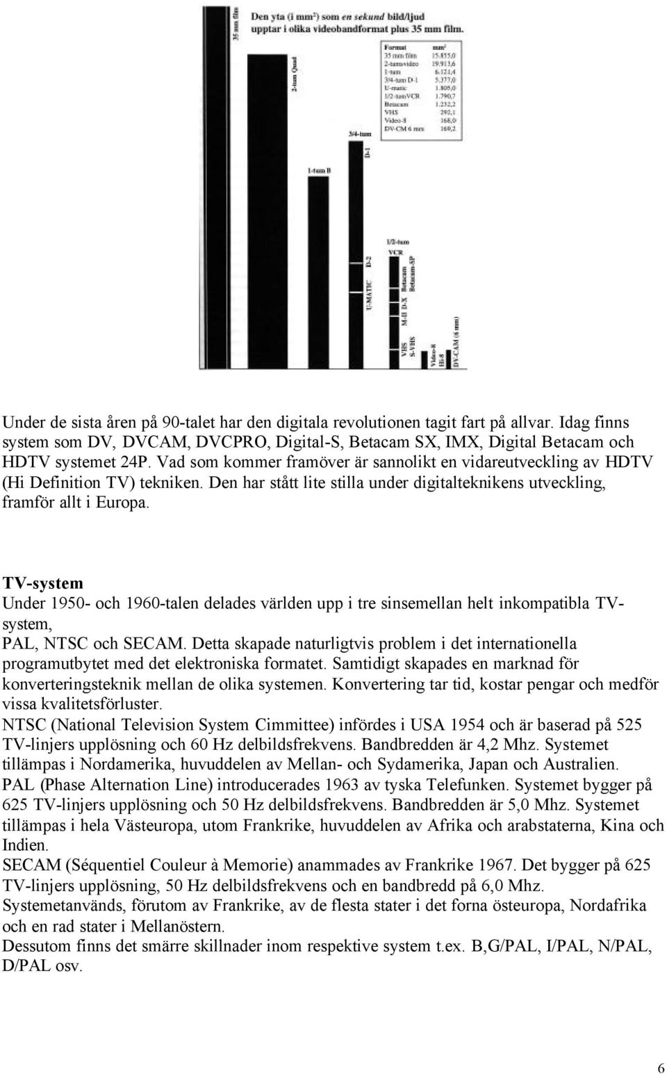 TV-system Under 1950- och 1960-talen delades världen upp i tre sinsemellan helt inkompatibla TVsystem, PAL, NTSC och SECAM.