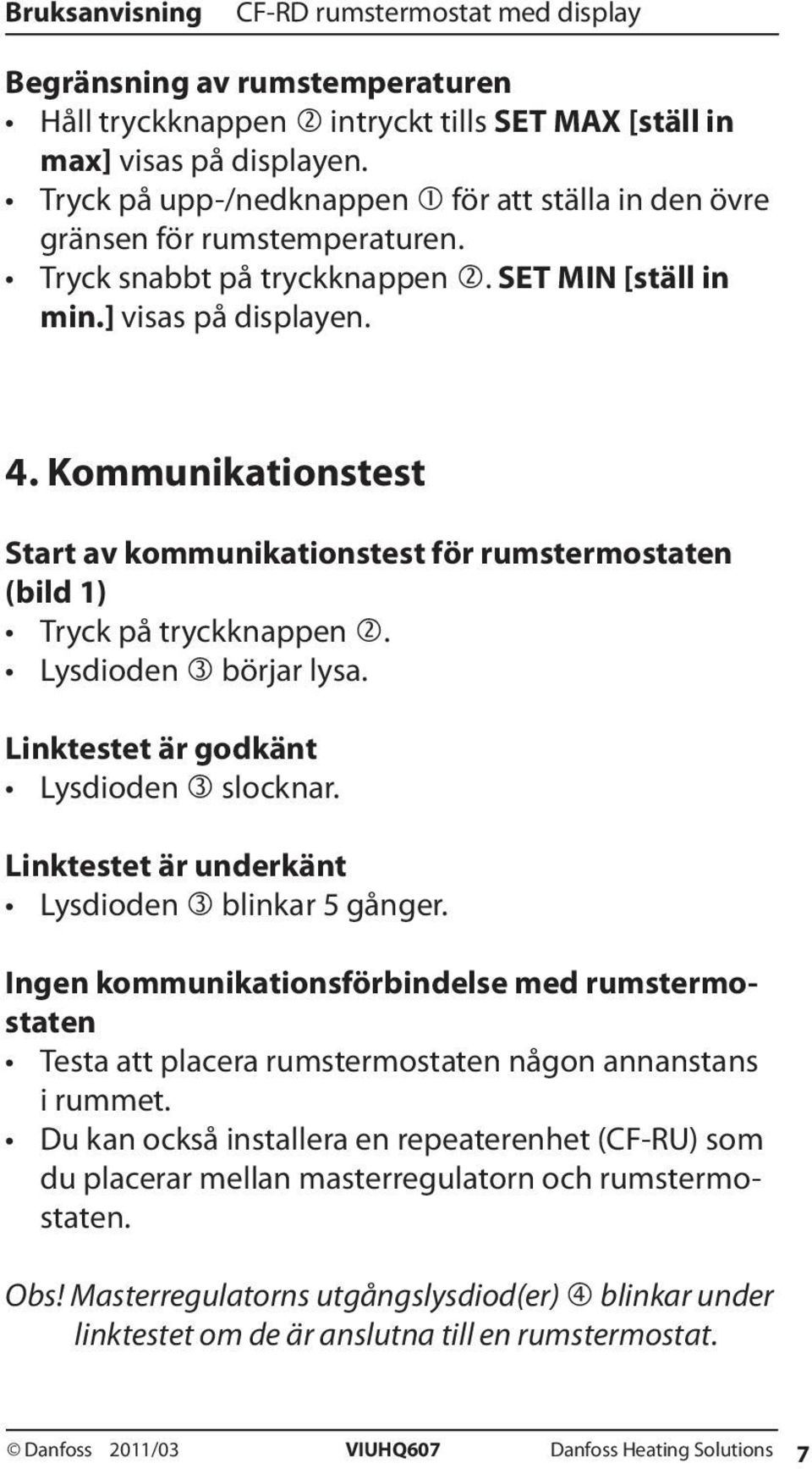 Linktestet är godkänt Lysdioden slocknar. Linktestet är underkänt Lysdioden blinkar 5 gånger.