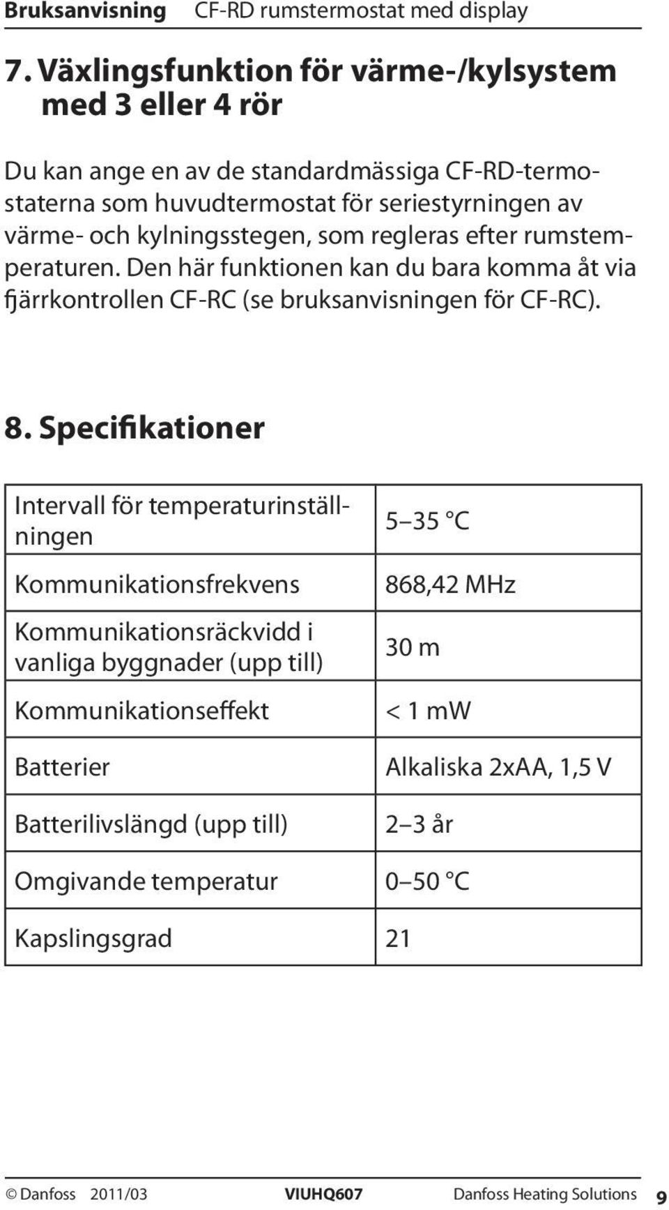 Specifikationer Intervall för temperaturinställningen Kommunikationsfrekvens Kommunikationsräckvidd i vanliga byggnader (upp till) Kommunikationseffekt Batterier