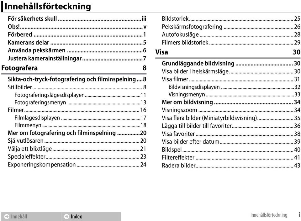 .. 20 Välja ett blixtläge... 21 Specialeffekter... 23 Exponeringskompensation... 24 Bildstorlek... 25 Pekskärmsfotografering... 26 Autofokusläge... 28 Filmers bildstorlek.