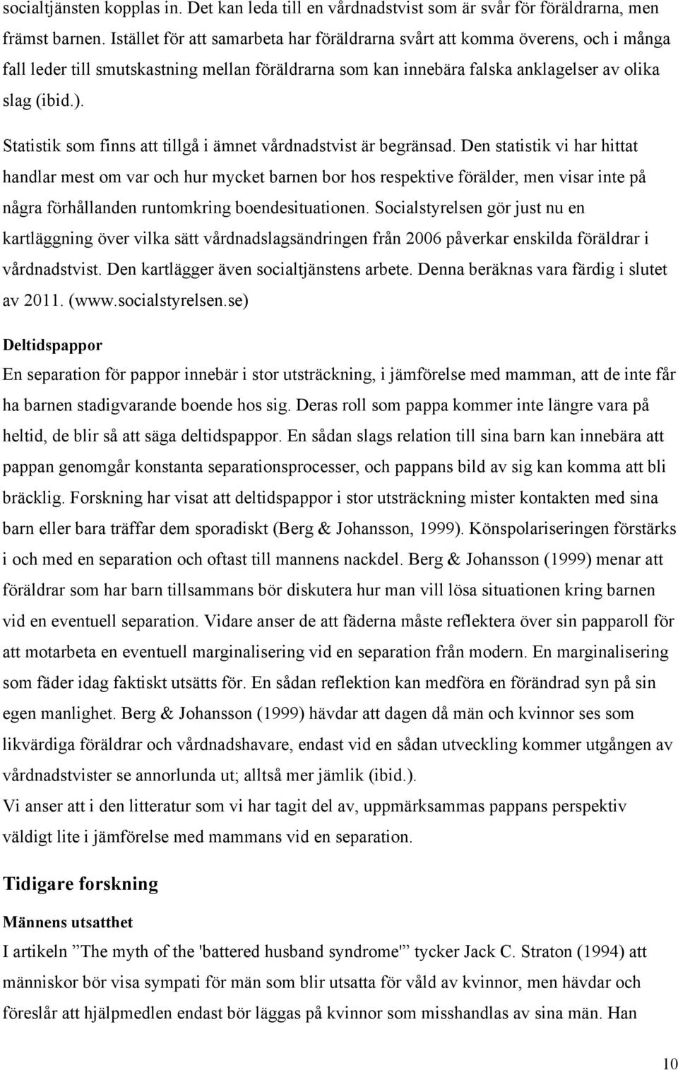 Statistik som finns att tillgå i ämnet vårdnadstvist är begränsad.