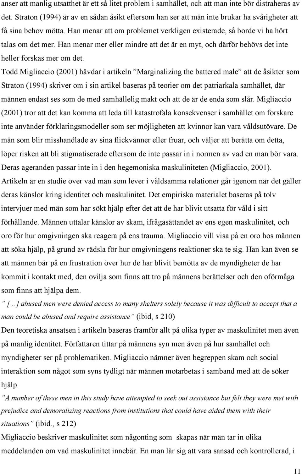 Han menar mer eller mindre att det är en myt, och därför behövs det inte heller forskas mer om det.