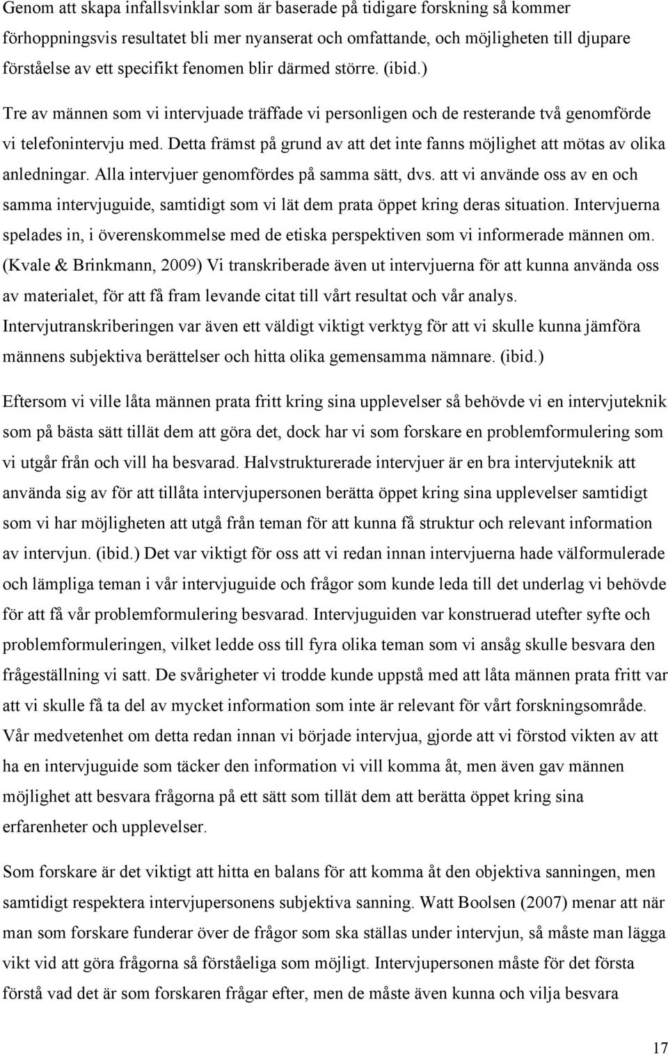 Detta främst på grund av att det inte fanns möjlighet att mötas av olika anledningar. Alla intervjuer genomfördes på samma sätt, dvs.