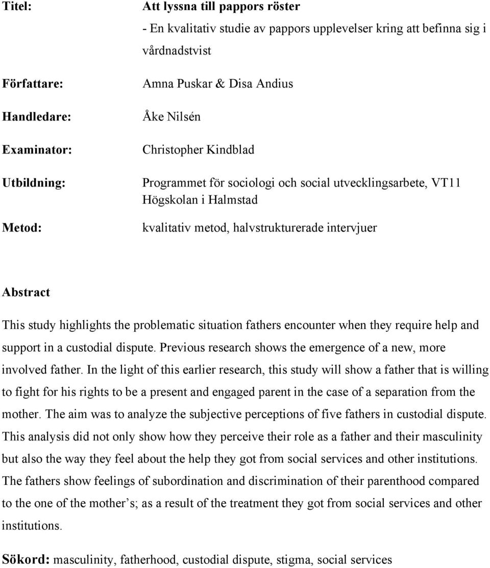 the problematic situation fathers encounter when they require help and support in a custodial dispute. Previous research shows the emergence of a new, more involved father.